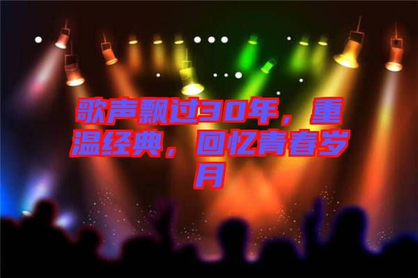 歌聲飄過30年，重溫經典，回憶青春歲月