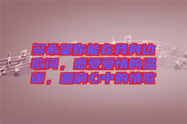 多希望你能在我身邊歌詞，感受愛情的溫暖，唱響心中的情歌
