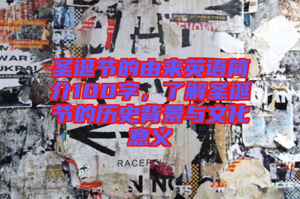 圣誕節(jié)的由來英語簡介100字，了解圣誕節(jié)的歷史背景與文化意義