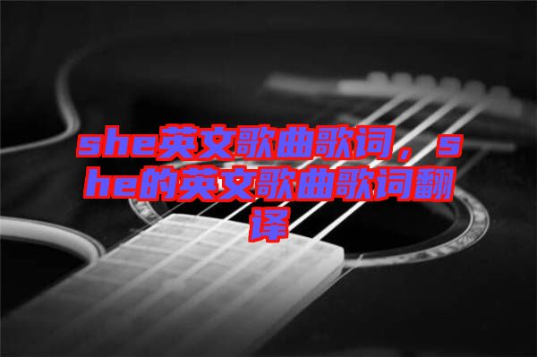 she英文歌曲歌詞，she的英文歌曲歌詞翻譯