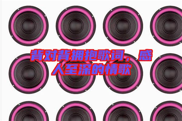 背對(duì)背擁抱歌詞，感人至深的情歌