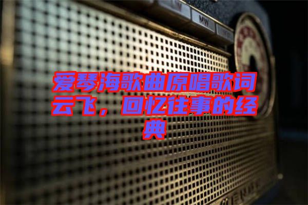 愛琴海歌曲原唱歌詞云飛，回憶往事的經(jīng)典