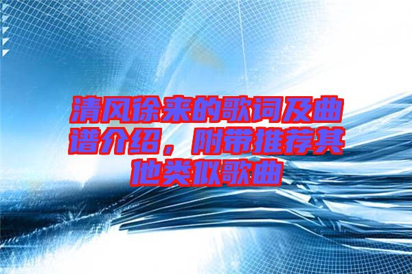 清風(fēng)徐來的歌詞及曲譜介紹，附帶推薦其他類似歌曲