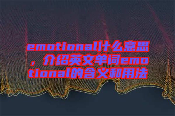 emotional什么意思，介紹英文單詞emotional的含義和用法