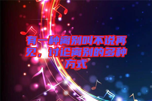 有一種離別叫不說再見，討論離別的多種方式