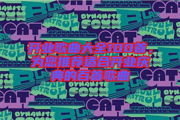 開業(yè)歌曲大全100首，為您推薦適合開業(yè)慶典的百首歌曲