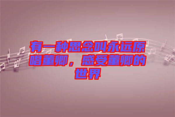 有一種思念叫永遠原唱董卿，感受董卿的世界