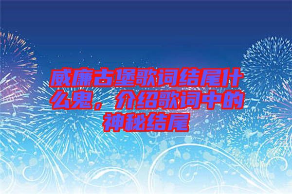 威廉古堡歌詞結(jié)尾什么鬼，介紹歌詞中的神秘結(jié)尾