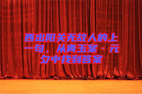 西出陽(yáng)關(guān)無(wú)故人的上一句，從青玉案·元夕中找到答案