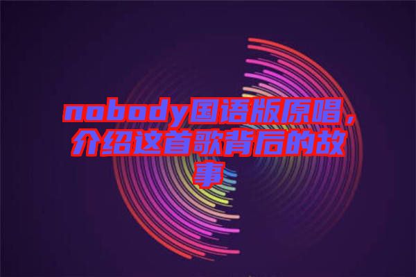 nobody國語版原唱，介紹這首歌背后的故事
