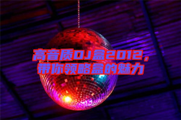 高音質(zhì)DJ盒2012，帶你領(lǐng)略盒的魅力