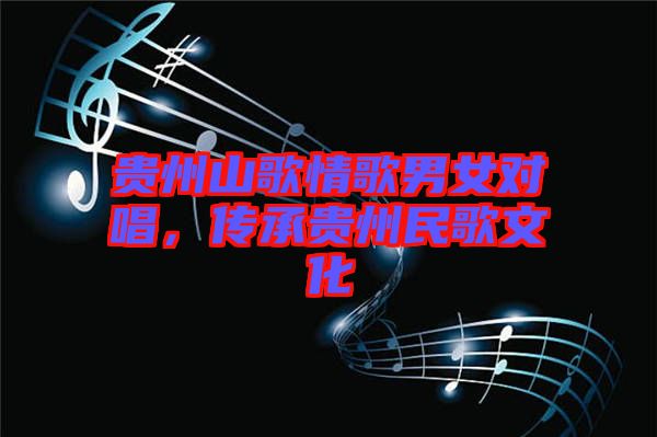 貴州山歌情歌男女對(duì)唱，傳承貴州民歌文化