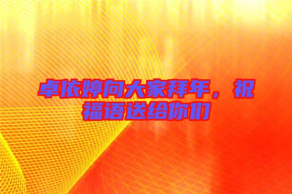卓依婷向大家拜年，祝福語(yǔ)送給你們
