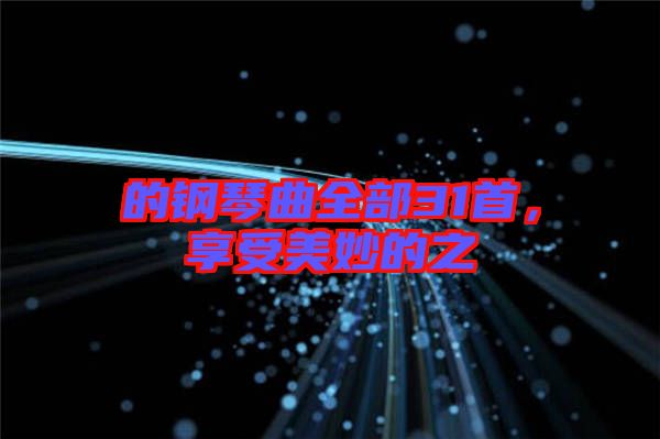 的鋼琴曲全部31首，享受美妙的之