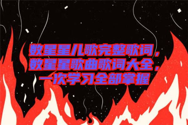 數(shù)星星兒歌完整歌詞，數(shù)星星歌曲歌詞大全，一次學(xué)習(xí)全部掌握