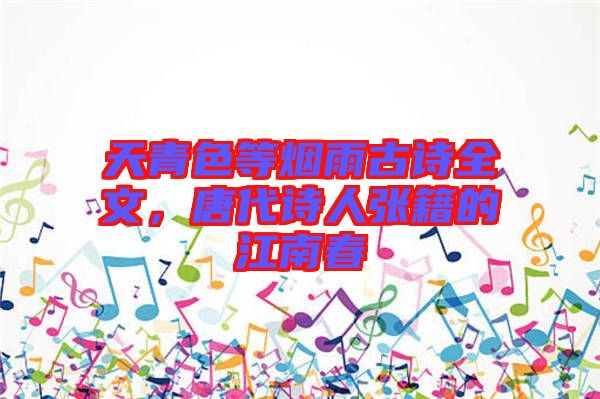 天青色等煙雨古詩全文，唐代詩人張籍的江南春