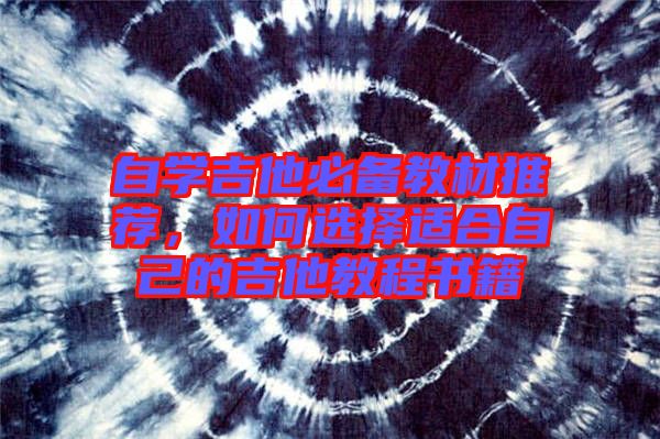 自學(xué)吉他必備教材推薦，如何選擇適合自己的吉他教程書(shū)籍