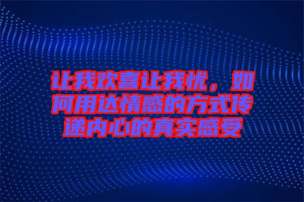 讓我歡喜讓我憂，如何用達情感的方式傳遞內(nèi)心的真實感受