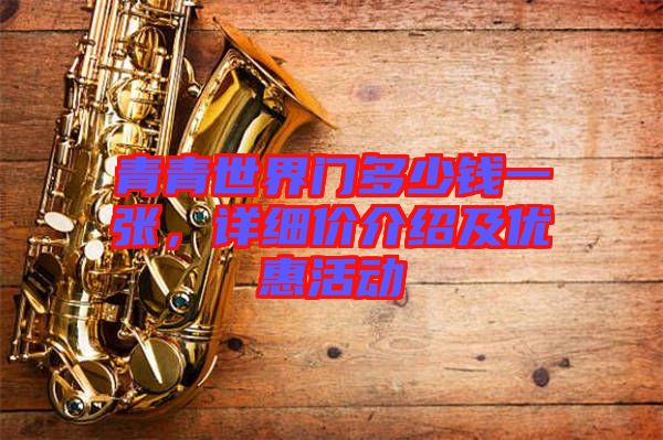 青青世界門多少錢一張，詳細(xì)價(jià)介紹及優(yōu)惠活動(dòng)