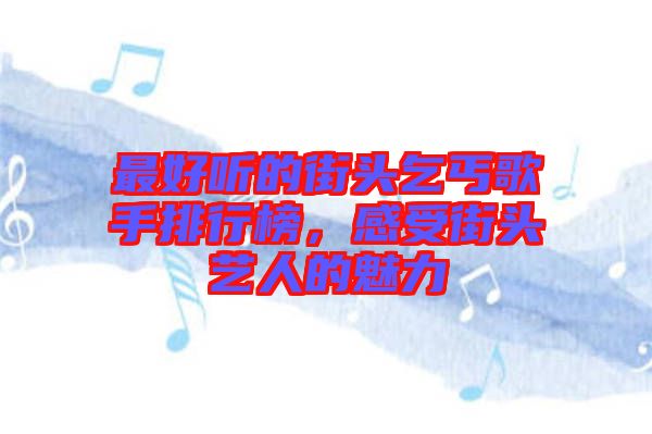 最好聽(tīng)的街頭乞丐歌手排行榜，感受街頭藝人的魅力