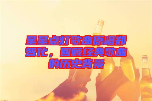 星星點(diǎn)燈歌曲原唱鄭智化，回顧經(jīng)典歌曲的歷史背景