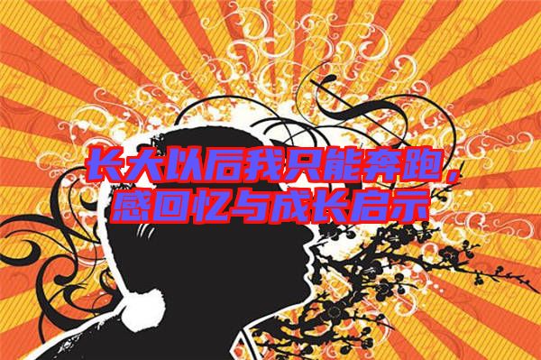 長(zhǎng)大以后我只能奔跑，感回憶與成長(zhǎng)啟示