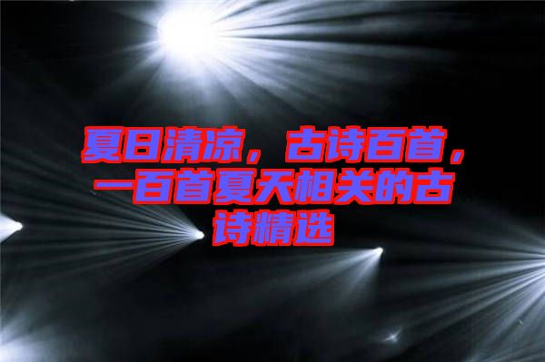 夏日清涼，古詩(shī)百首，一百首夏天相關(guān)的古詩(shī)精選