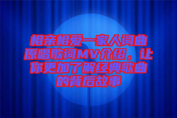 相親相愛一家人詞曲原唱歌詞MV介紹，讓你更加了解經(jīng)典歌曲的背后故事