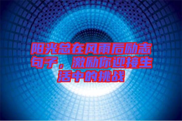 陽(yáng)光總在風(fēng)雨后勵(lì)志句子，激勵(lì)你迎接生活中的挑戰(zhàn)