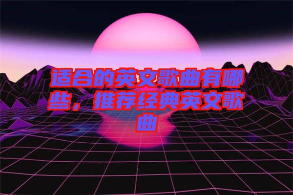 適合的英文歌曲有哪些，推薦經(jīng)典英文歌曲