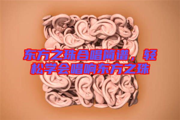 東方之珠合唱簡譜，輕松學(xué)會唱響東方之珠