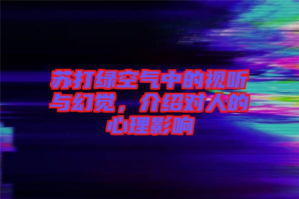 蘇打綠空氣中的視聽與幻覺，介紹對人的心理影響