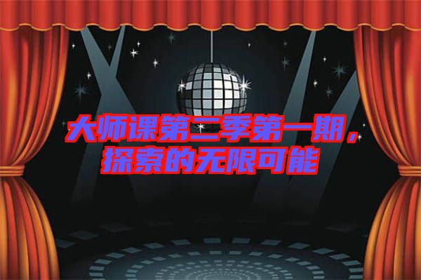 大師課第二季第一期，探索的無(wú)限可能