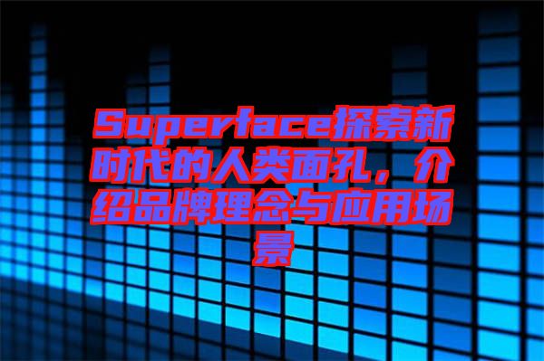 Superface探索新時代的人類面孔，介紹品牌理念與應用場景