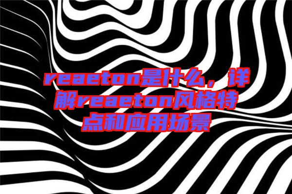 reaeton是什么，詳解reaeton風(fēng)格特點(diǎn)和應(yīng)用場景