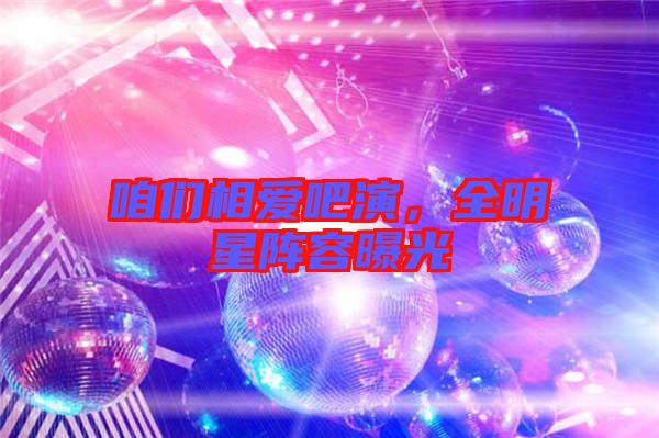 咱們相愛(ài)吧演，全明星陣容曝光