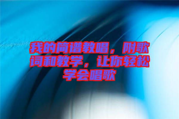 我的簡(jiǎn)譜教唱，附歌詞和教學(xué)，讓你輕松學(xué)會(huì)唱歌
