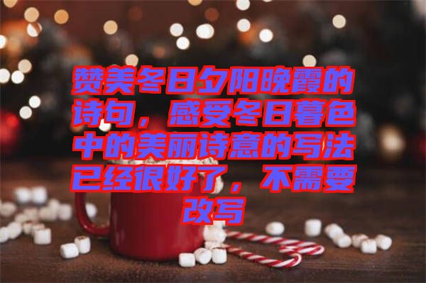 贊美冬日夕陽晚霞的詩句，感受冬日暮色中的美麗詩意的寫法已經(jīng)很好了，不需要改寫