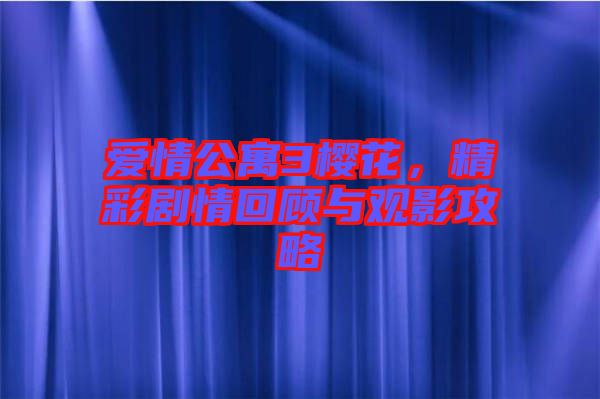 愛情公寓3櫻花，精彩劇情回顧與觀影攻略