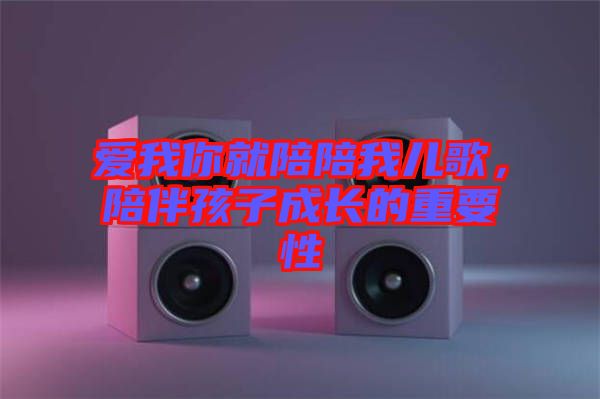 愛我你就陪陪我兒歌，陪伴孩子成長的重要性