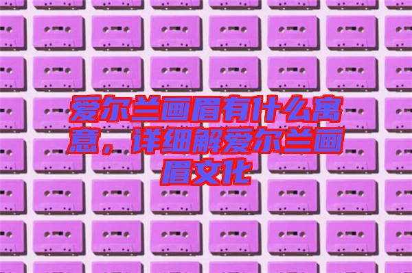 愛爾蘭畫眉有什么寓意，詳細解愛爾蘭畫眉文化