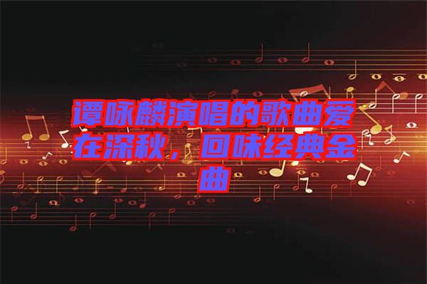 譚詠麟演唱的歌曲愛(ài)在深秋，回味經(jīng)典金曲