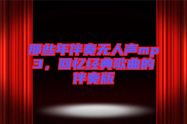 那些年伴奏無人聲mp3，回憶經(jīng)典歌曲的伴奏版
