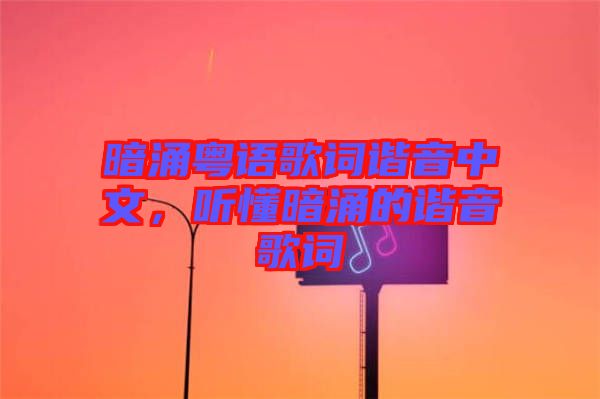 暗涌粵語歌詞諧音中文，聽懂暗涌的諧音歌詞