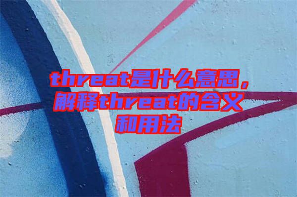 threat是什么意思，解釋threat的含義和用法
