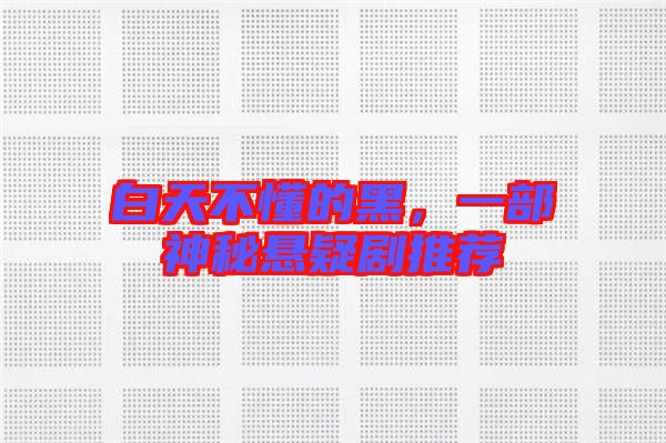 白天不懂的黑，一部神秘懸疑劇推薦
