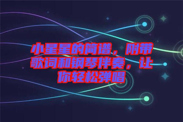 小星星的簡(jiǎn)譜，附帶歌詞和鋼琴伴奏，讓你輕松彈唱