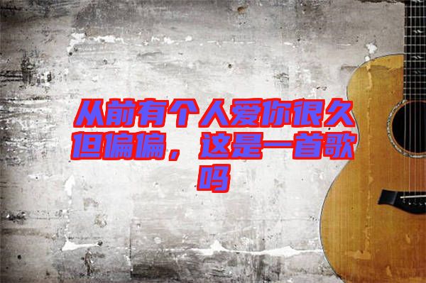 從前有個(gè)人愛(ài)你很久但偏偏，這是一首歌嗎