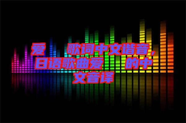 愛してる歌詞中文諧音，日語歌曲愛してる的中文音譯