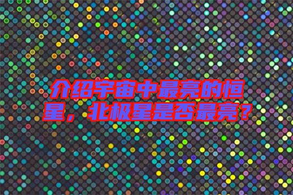 介紹宇宙中最亮的恒星，北極星是否最亮？